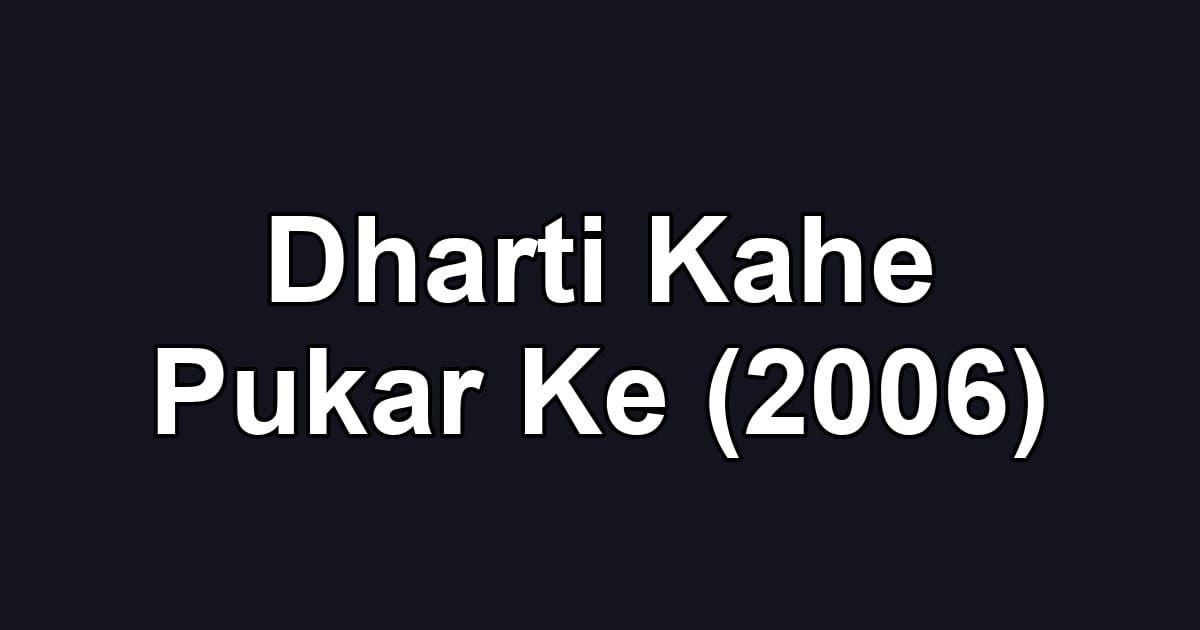 Dharti Kahe Pukar Ke (2006)