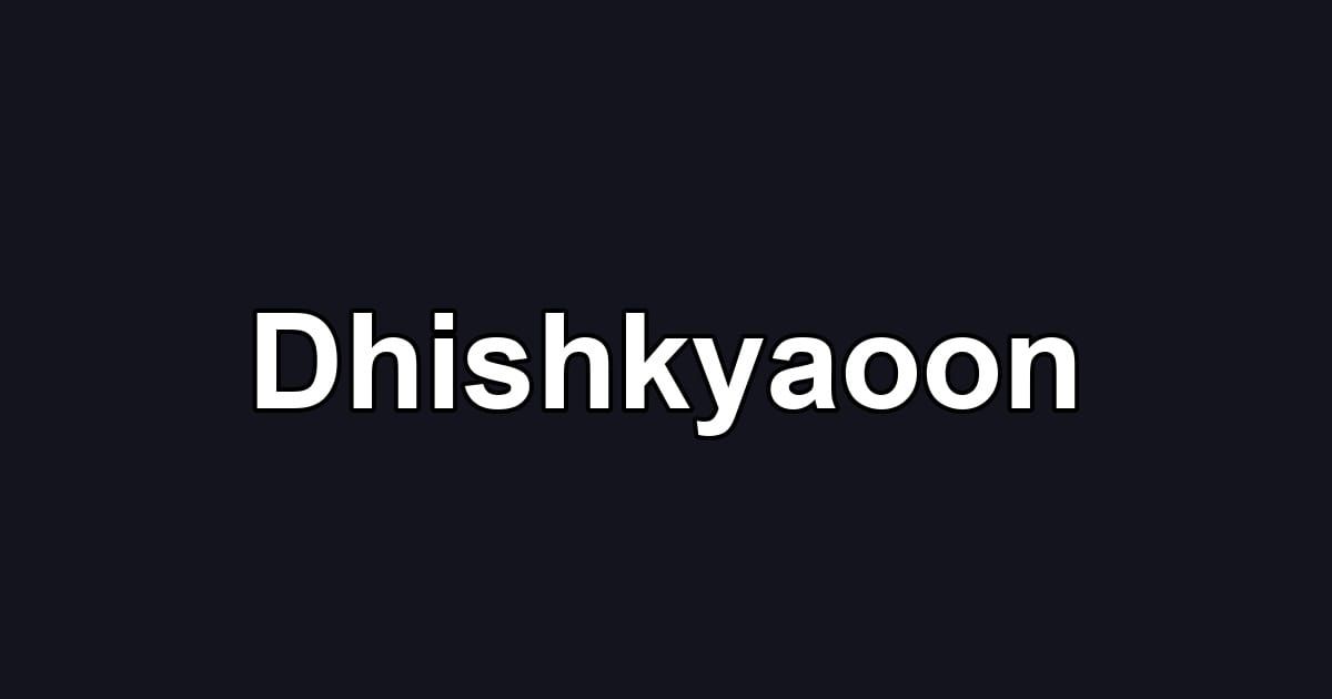Dhishkyaoon