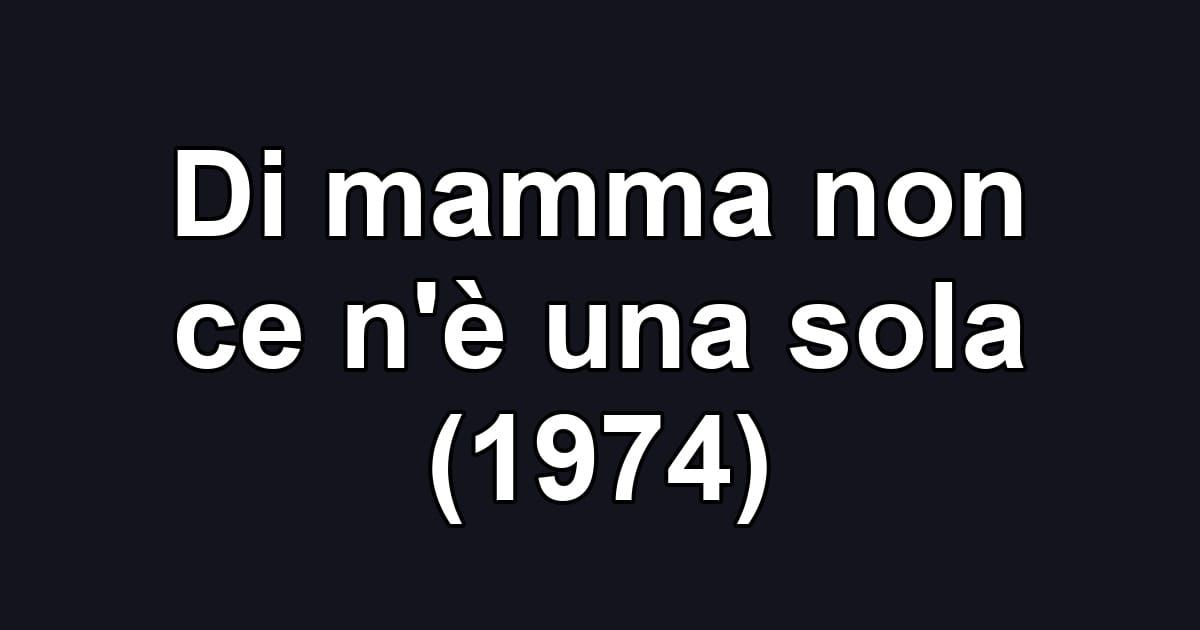 Di mamma non ce n'è una sola (1974)