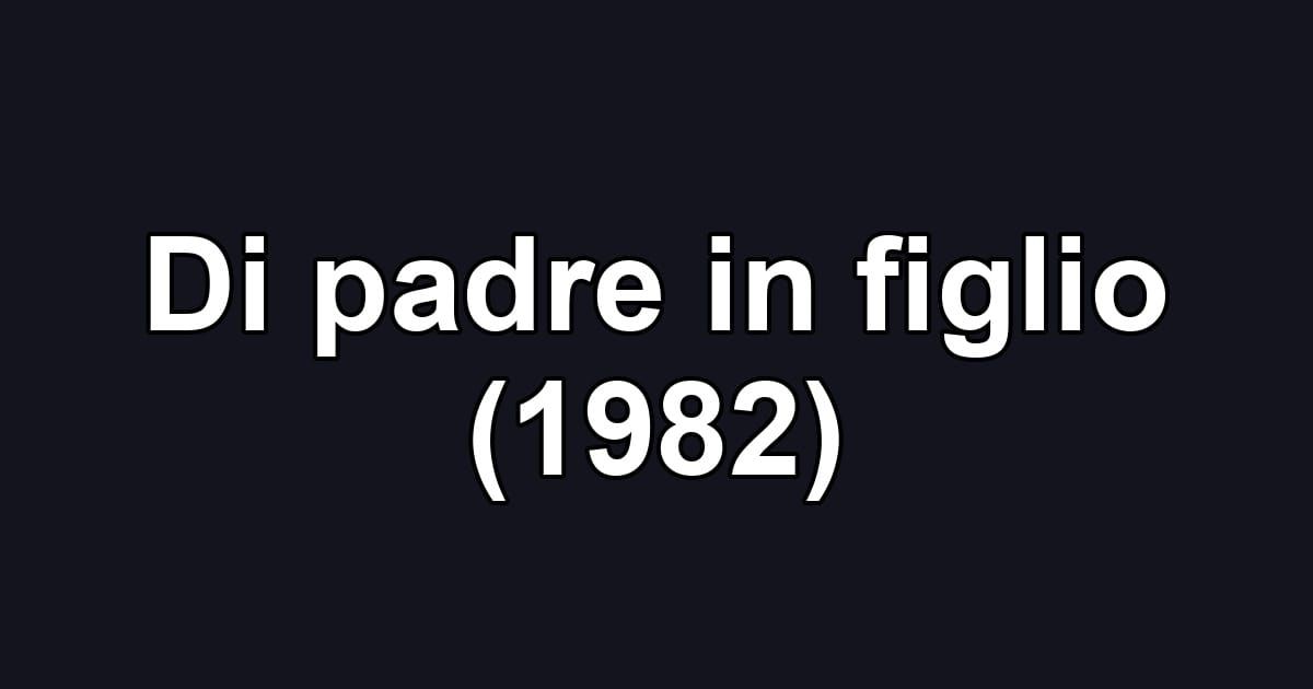 Di padre in figlio (1982)