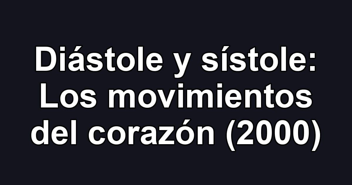 Diástole y sístole: Los movimientos del corazón (2000)