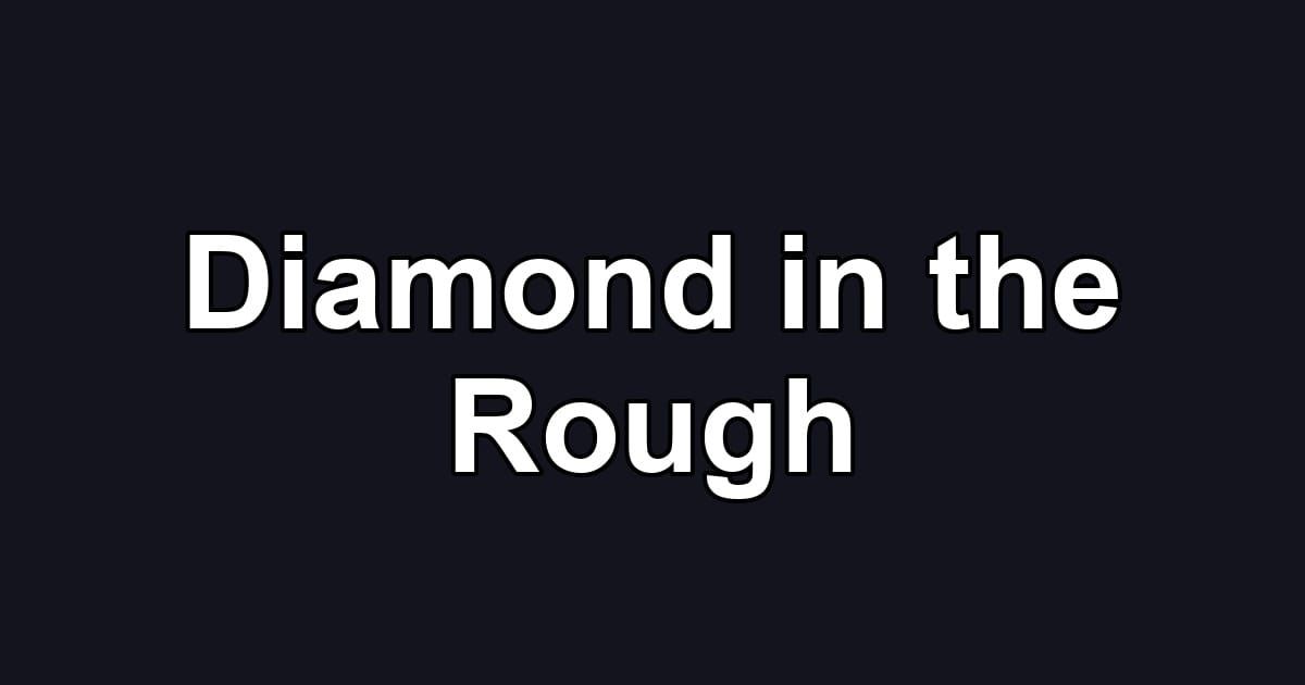 Diamond in the Rough