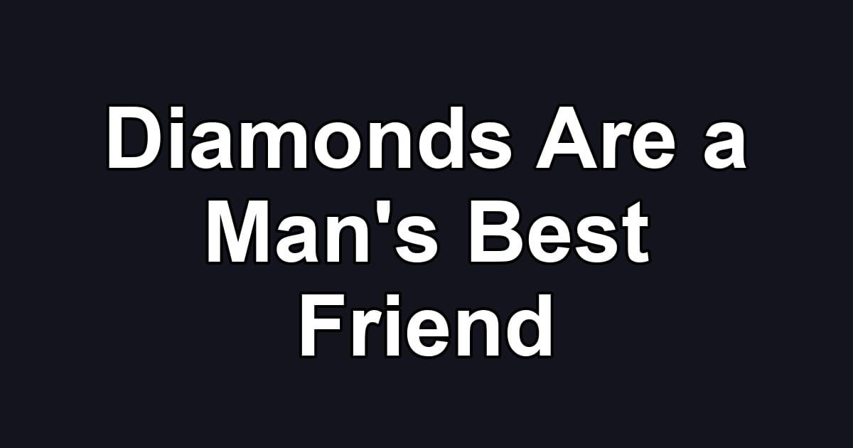 Diamonds Are a Man's Best Friend