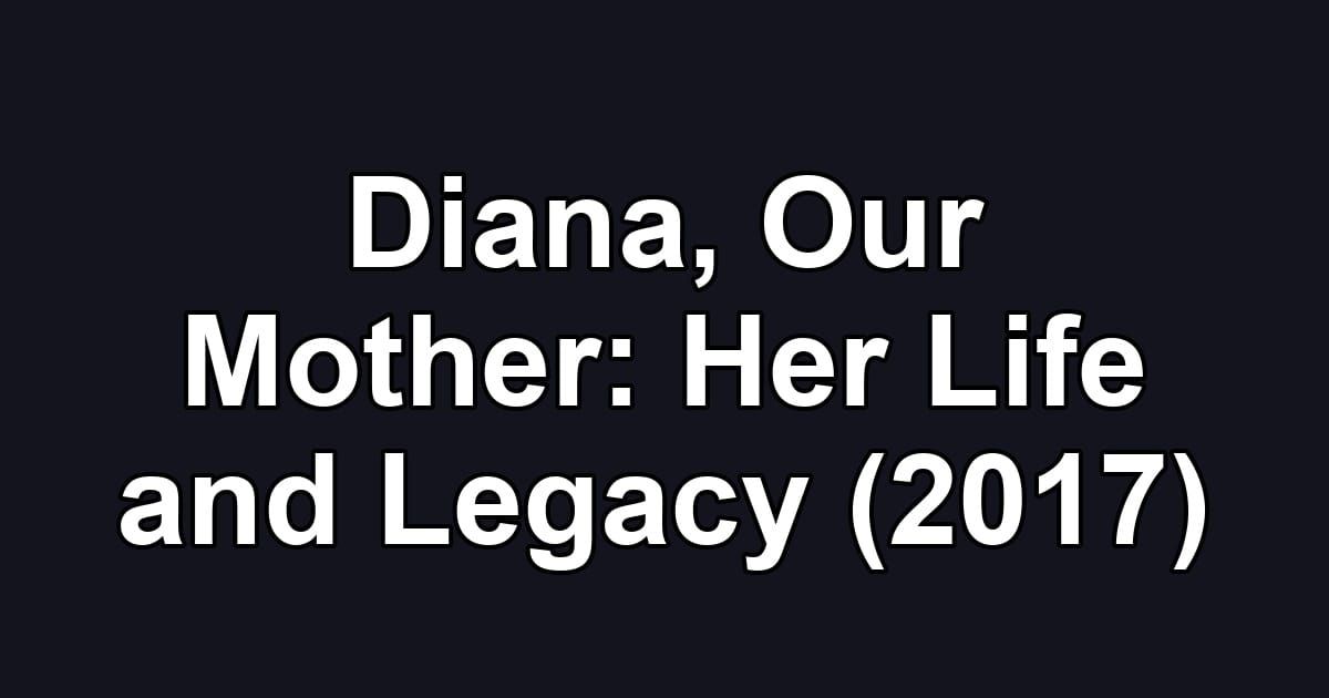 Diana, Our Mother: Her Life and Legacy (2017)