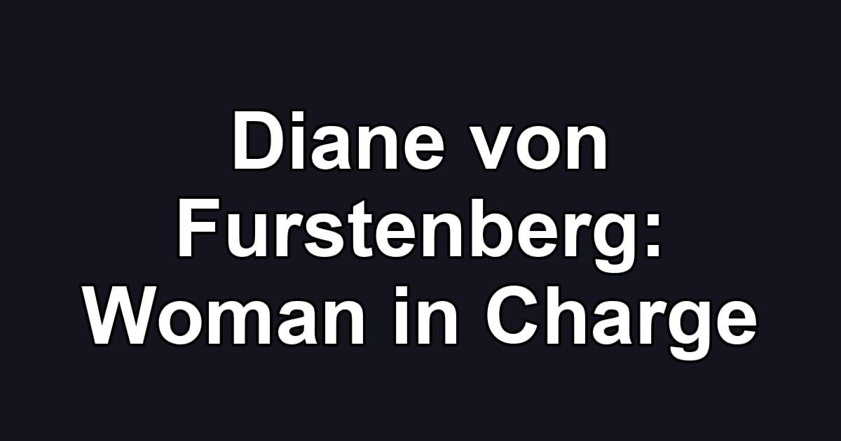 Diane von Furstenberg: Woman in Charge