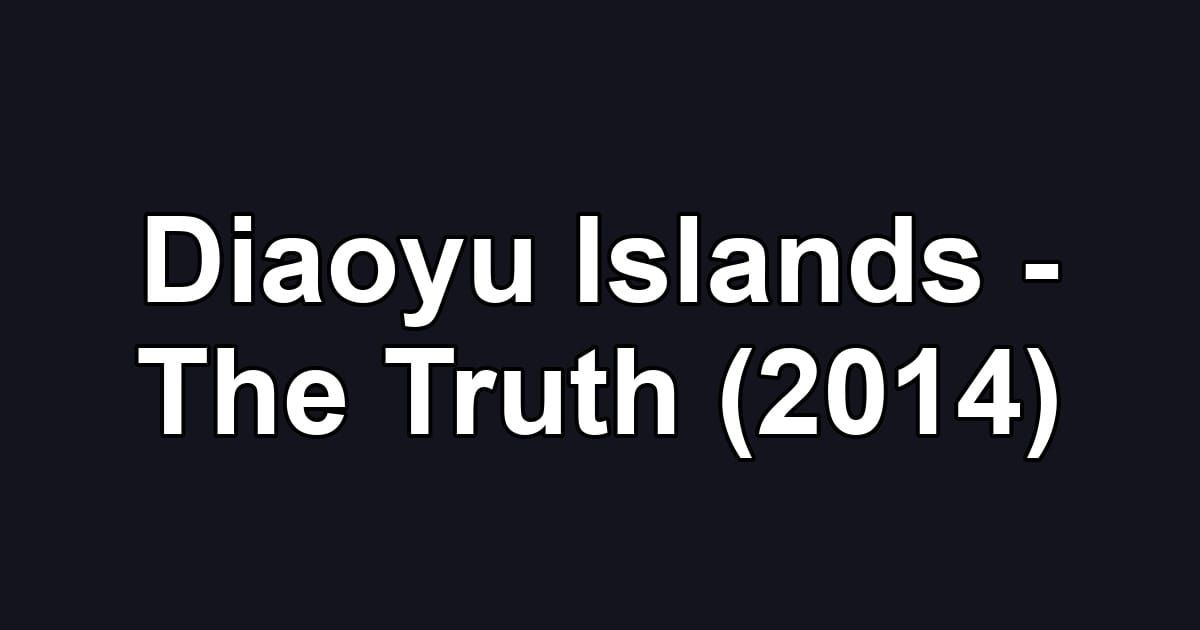 Diaoyu Islands - The Truth (2014)