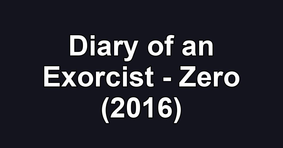 Diary of an Exorcist - Zero (2016)