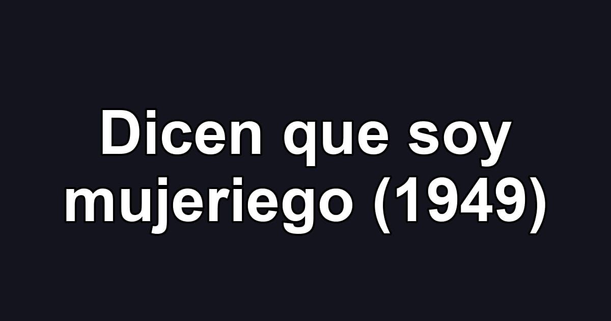 Dicen que soy mujeriego (1949)