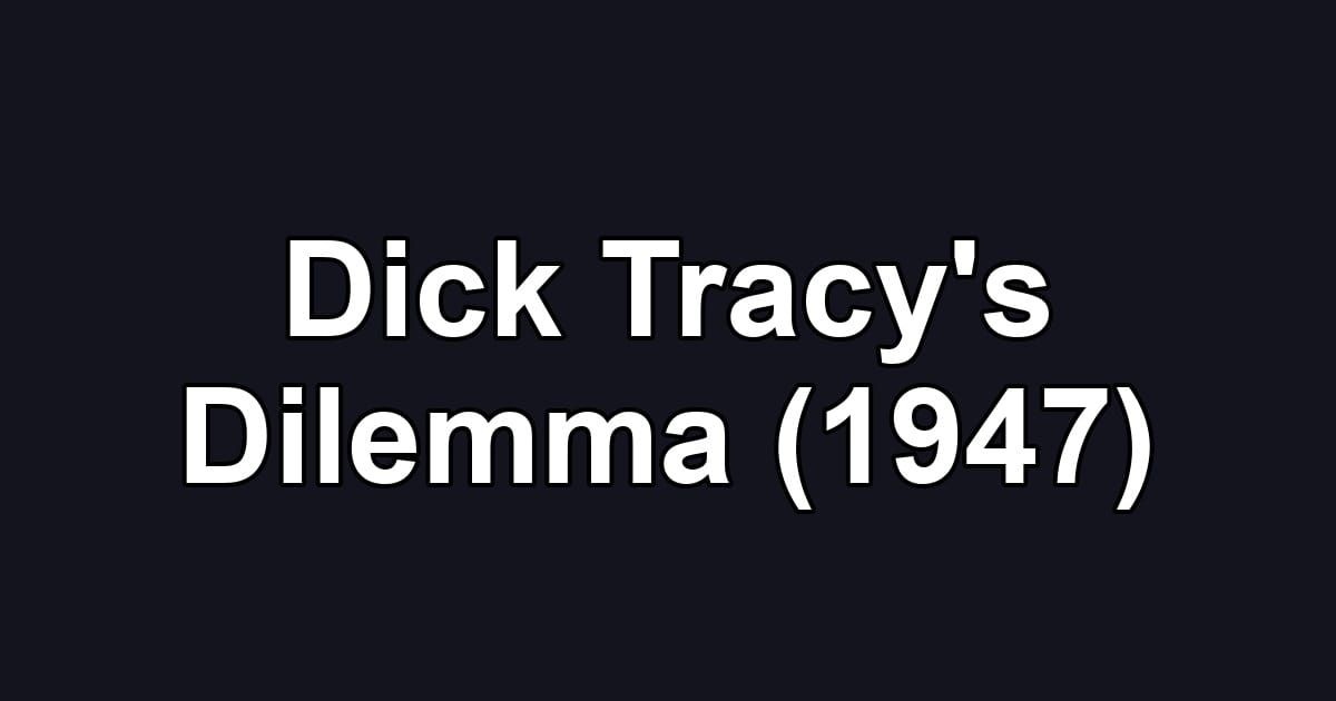 Dick Tracy's Dilemma (1947)