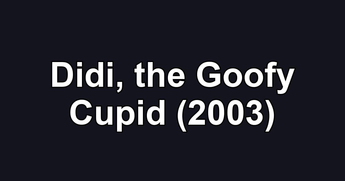 Didi, the Goofy Cupid (2003)