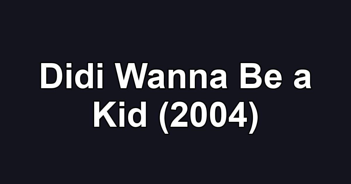 Didi Wanna Be a Kid (2004)