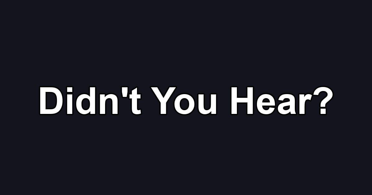 Didn't You Hear?