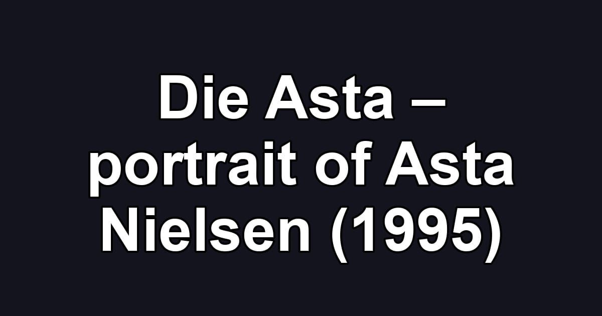 Die Asta – portrait of Asta Nielsen (1995)
