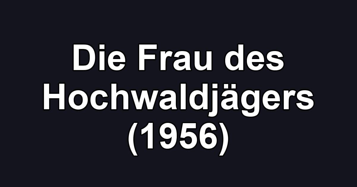 Die Frau des Hochwaldjägers (1956)