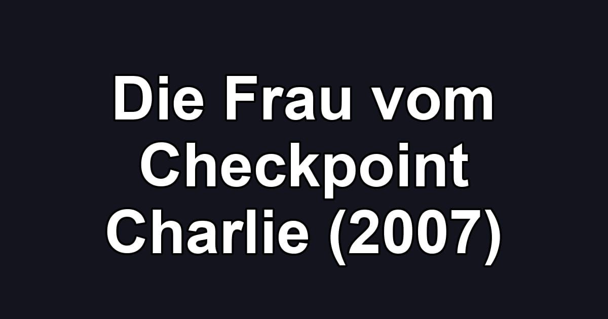 Die Frau vom Checkpoint Charlie (2007)
