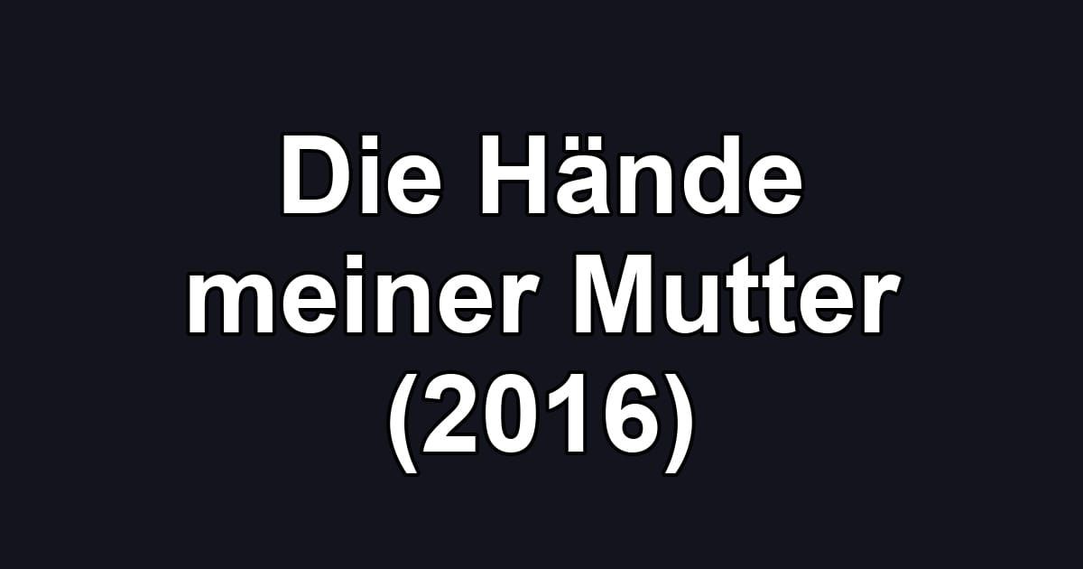 Die Hände meiner Mutter (2016)