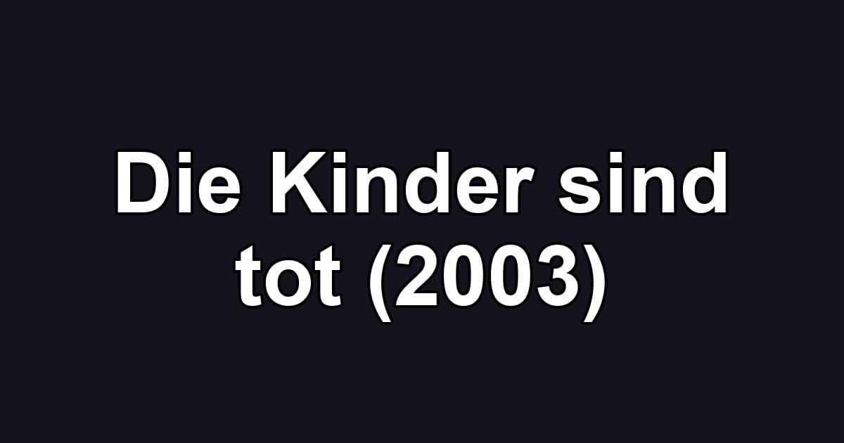Die Kinder sind tot (2003)