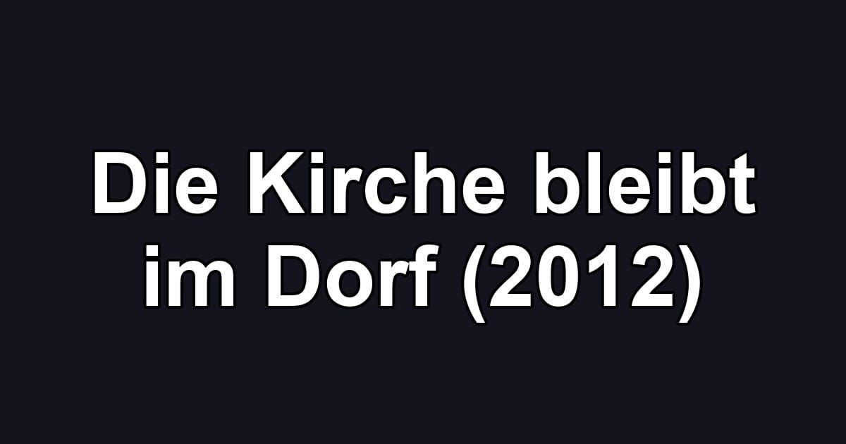 Die Kirche bleibt im Dorf (2012)