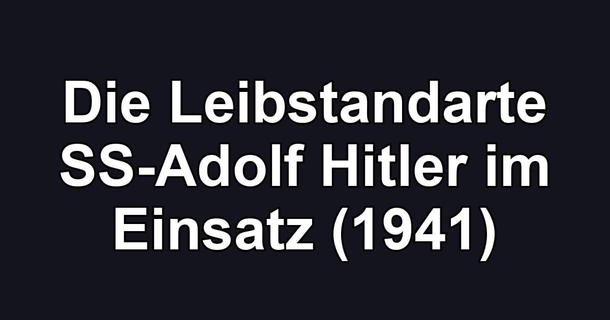 Die Leibstandarte SS-Adolf Hitler im Einsatz (1941)