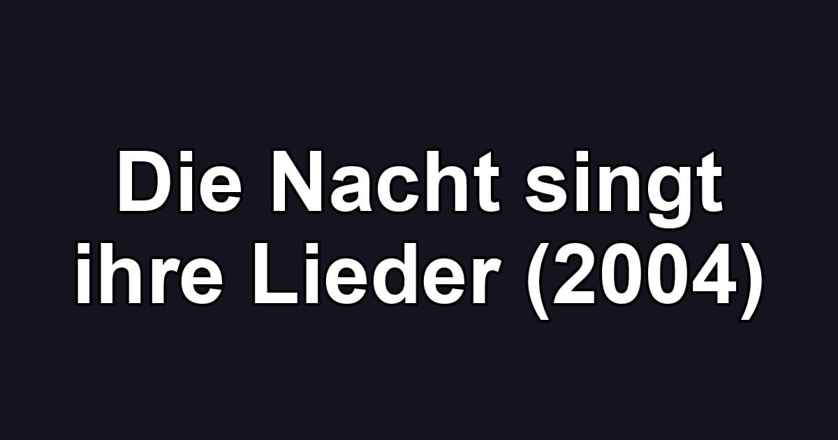 Die Nacht singt ihre Lieder (2004)