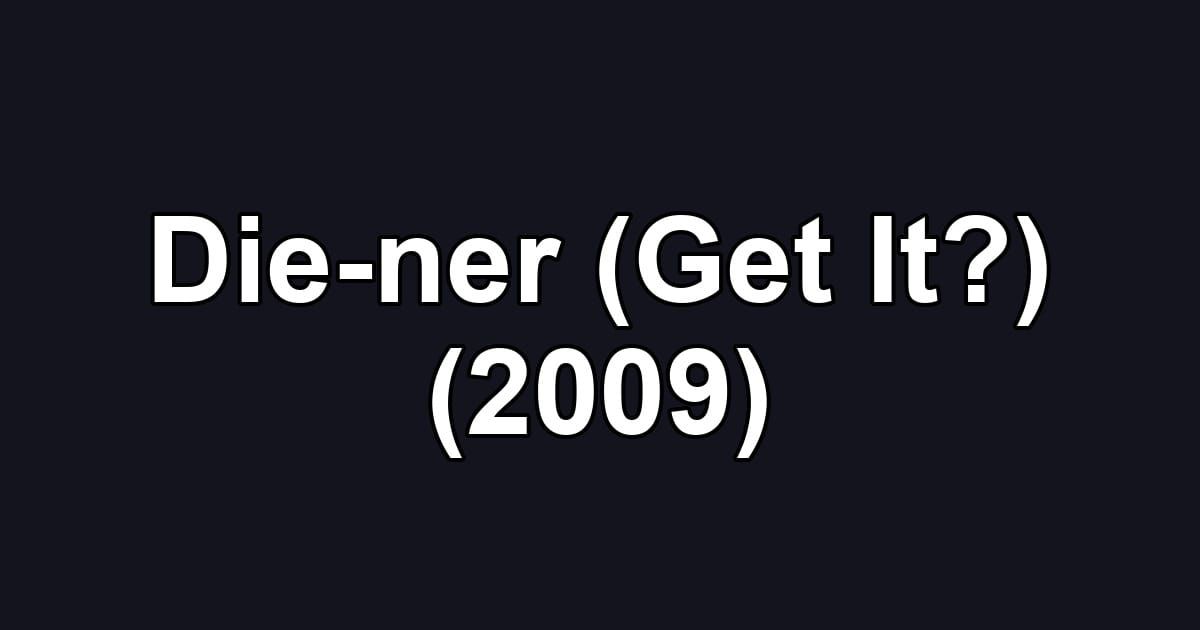 Die-ner (Get It?) (2009)