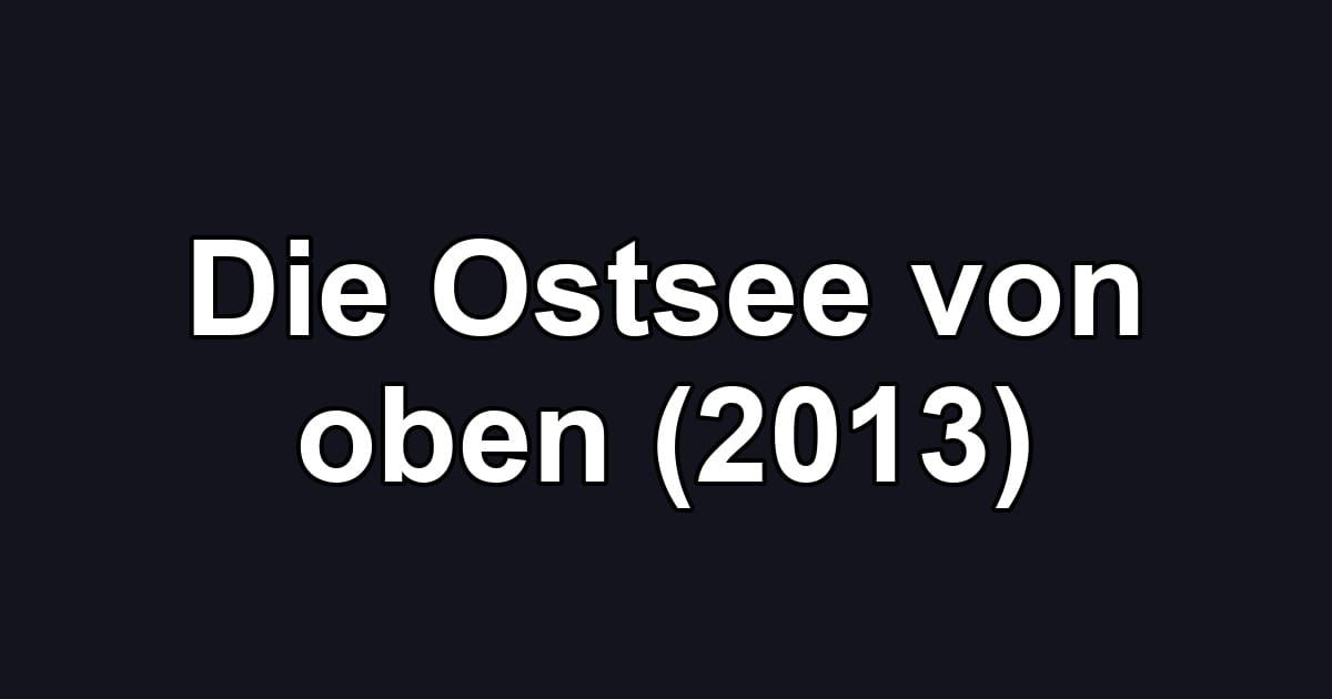 Die Ostsee von oben (2013)