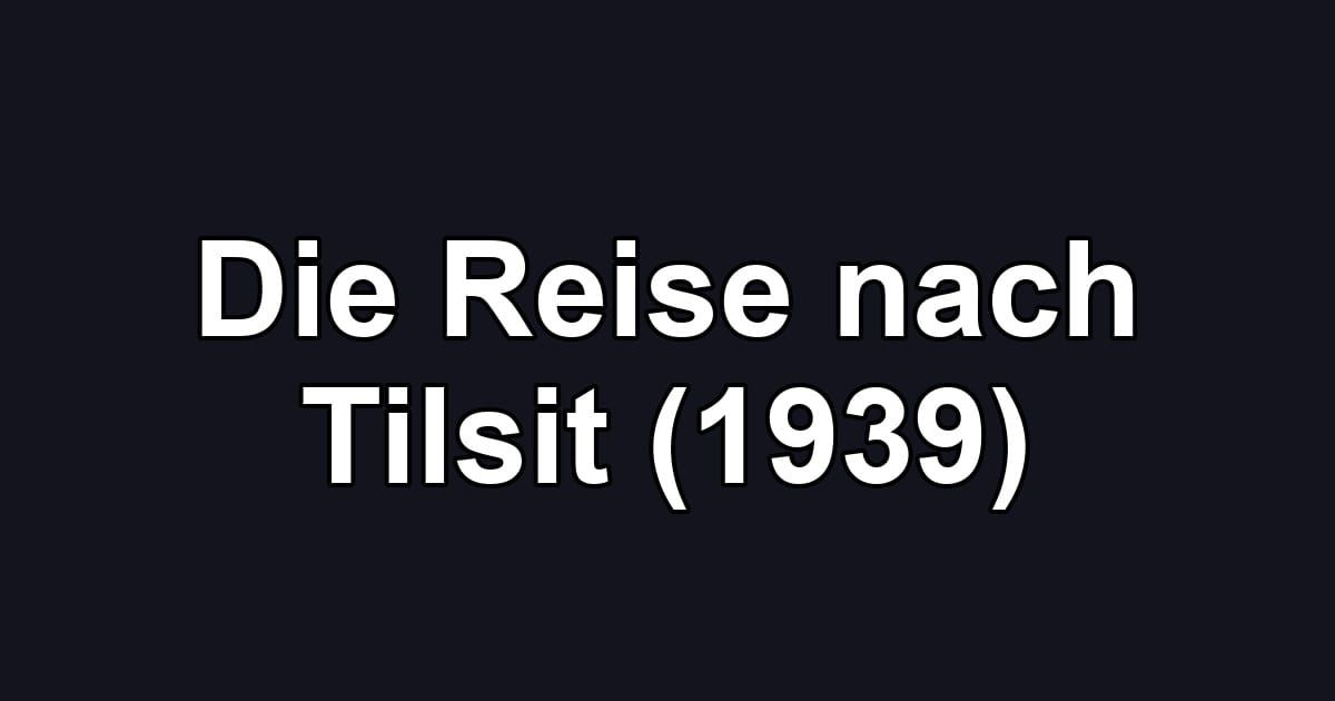 Die Reise nach Tilsit (1939)