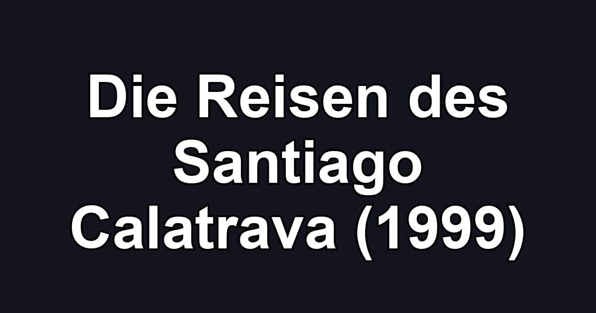 Die Reisen des Santiago Calatrava (1999)