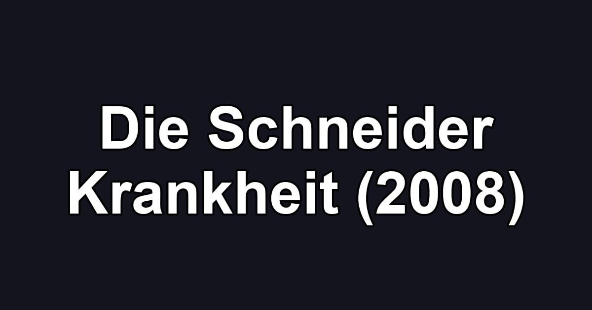 Die Schneider Krankheit (2008)
