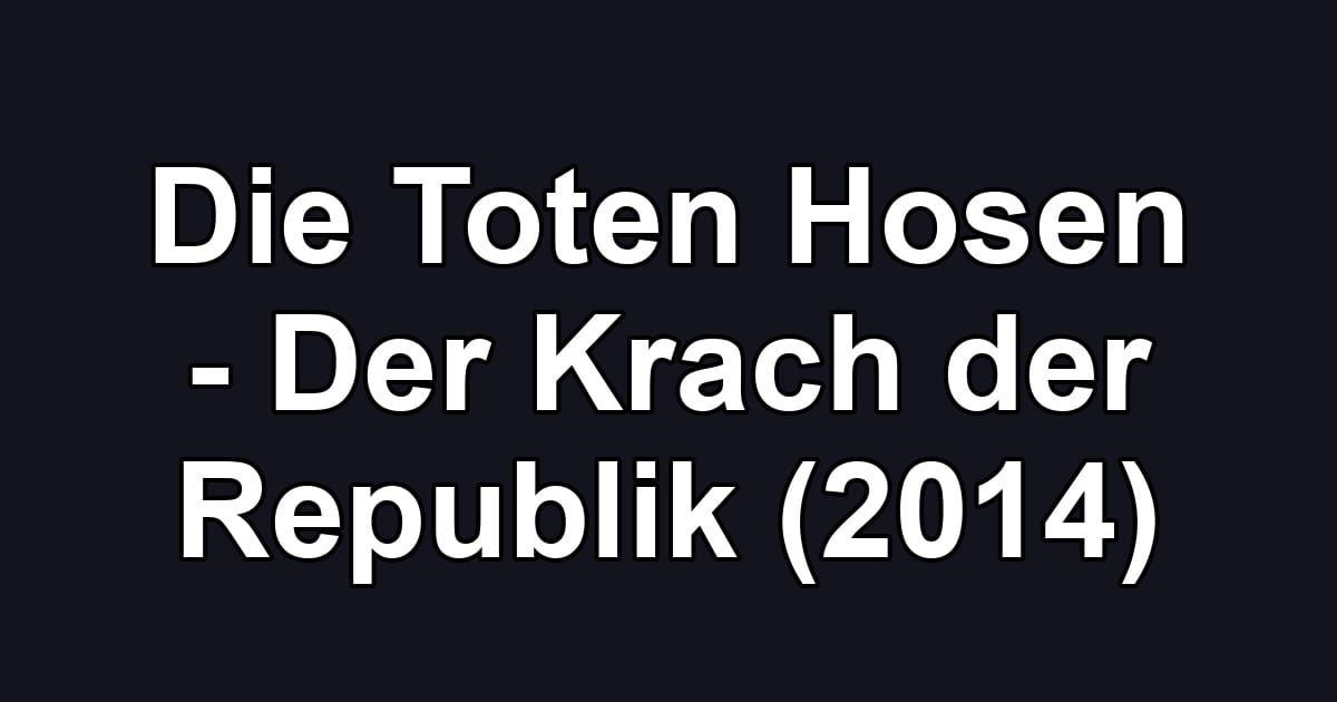 Die Toten Hosen - Der Krach der Republik (2014)
