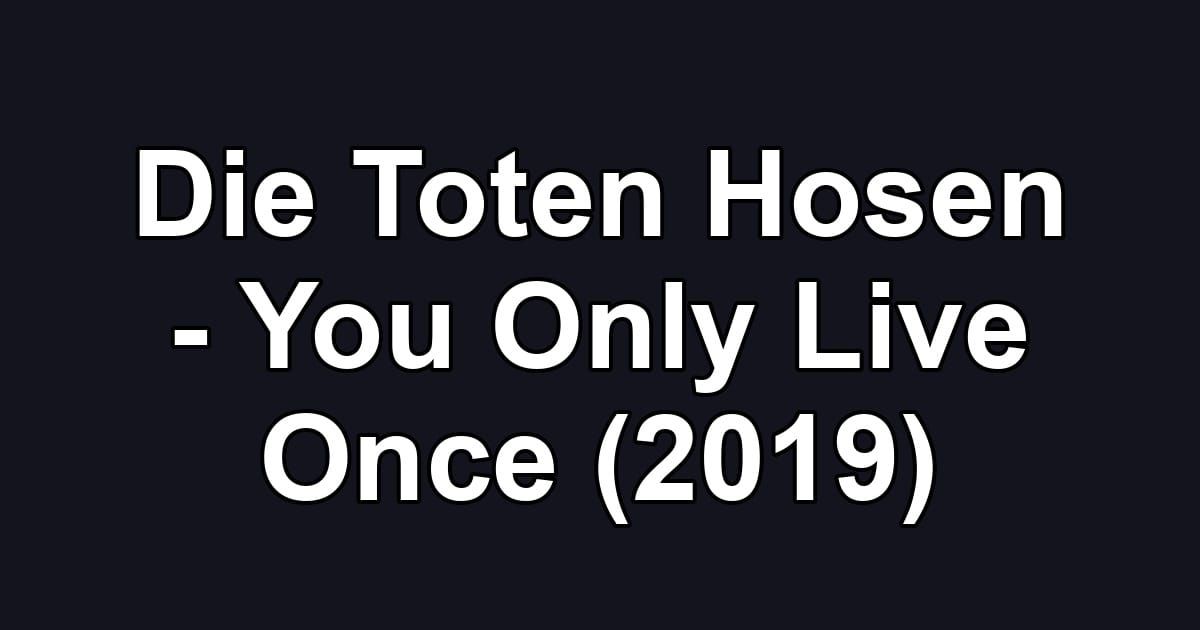 Die Toten Hosen - You Only Live Once (2019)