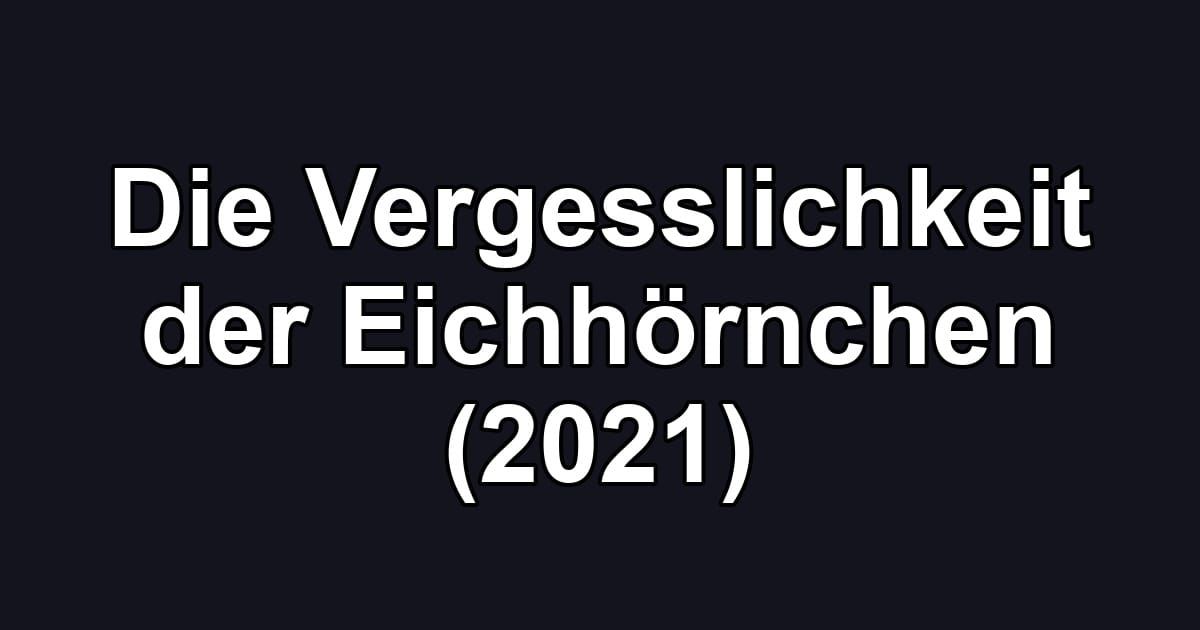 Die Vergesslichkeit der Eichhörnchen (2021)