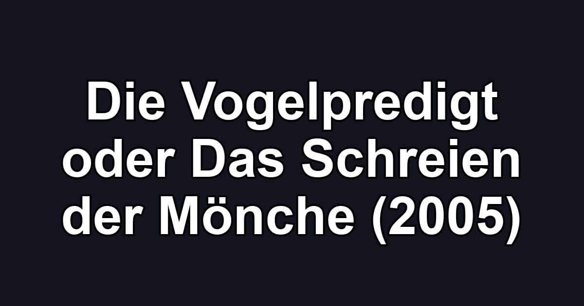 Die Vogelpredigt oder Das Schreien der Mönche (2005)