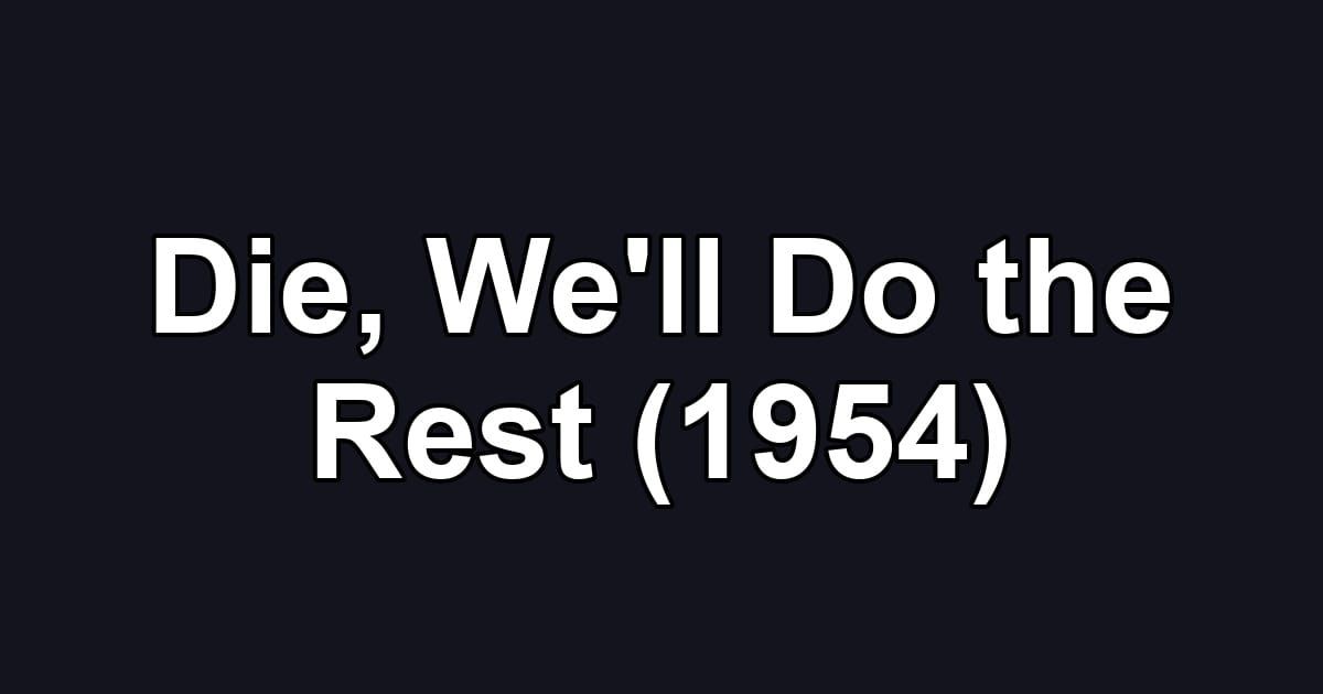 Die, We'll Do the Rest (1954)