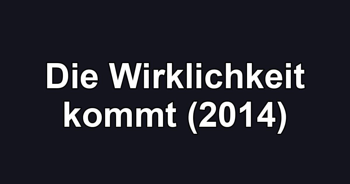 Die Wirklichkeit kommt (2014)