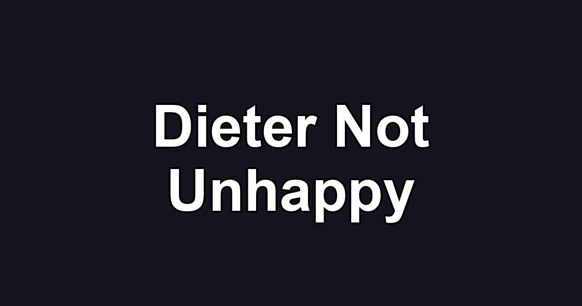 Dieter Not Unhappy