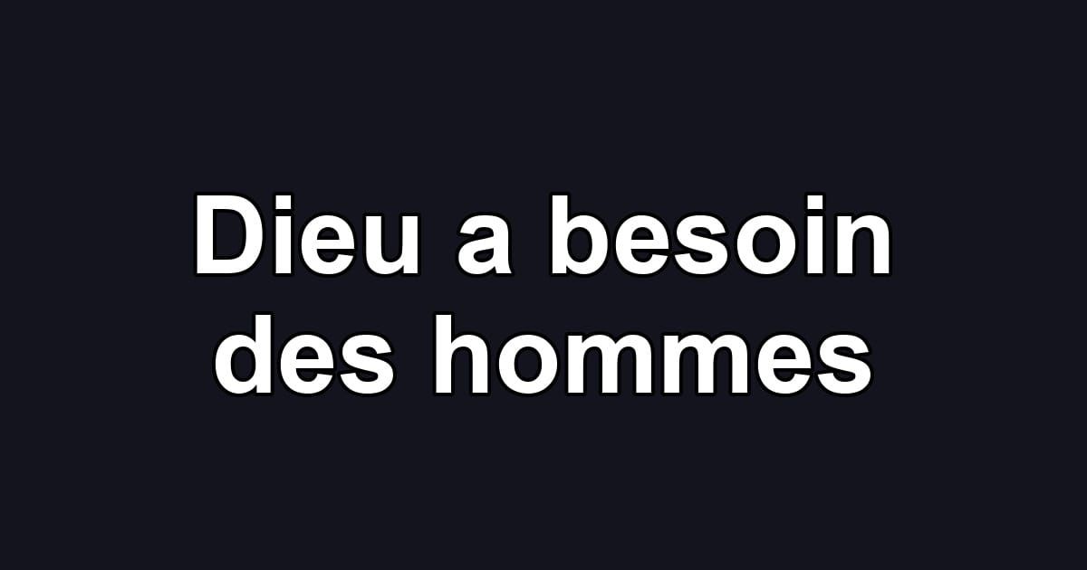 Dieu a besoin des hommes