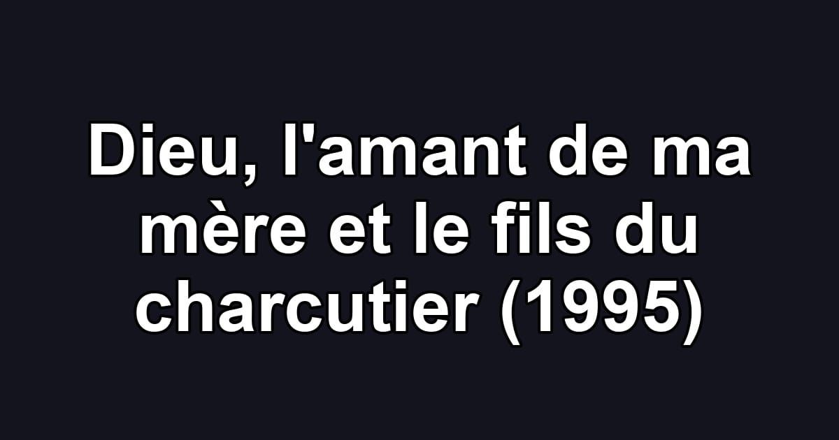 Dieu, l'amant de ma mère et le fils du charcutier (1995)