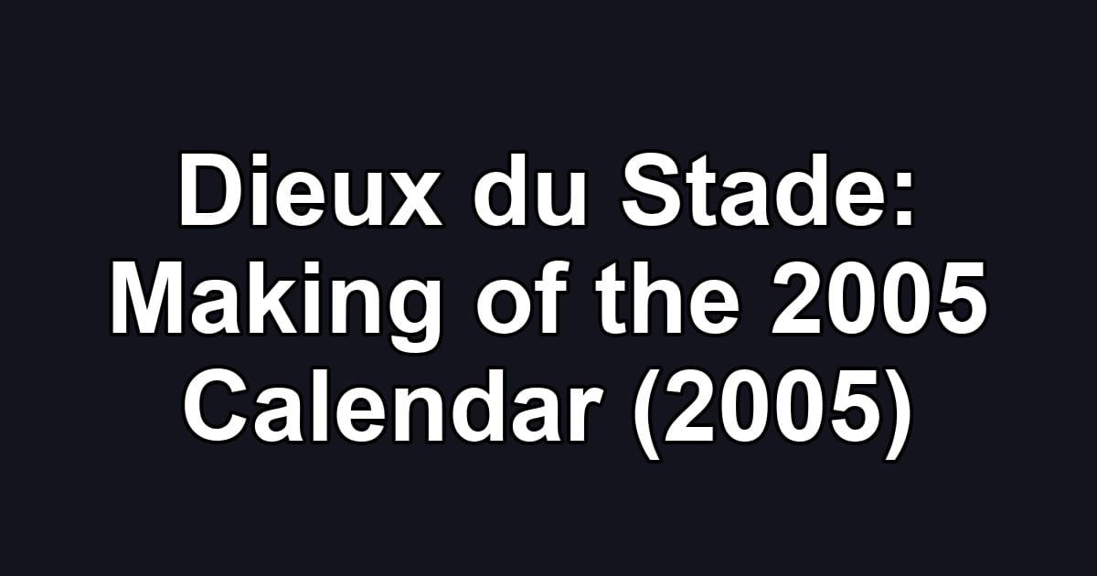 Dieux du Stade: Making of the 2005 Calendar (2005)