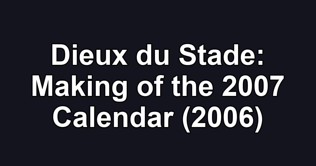 Dieux du Stade: Making of the 2007 Calendar (2006)