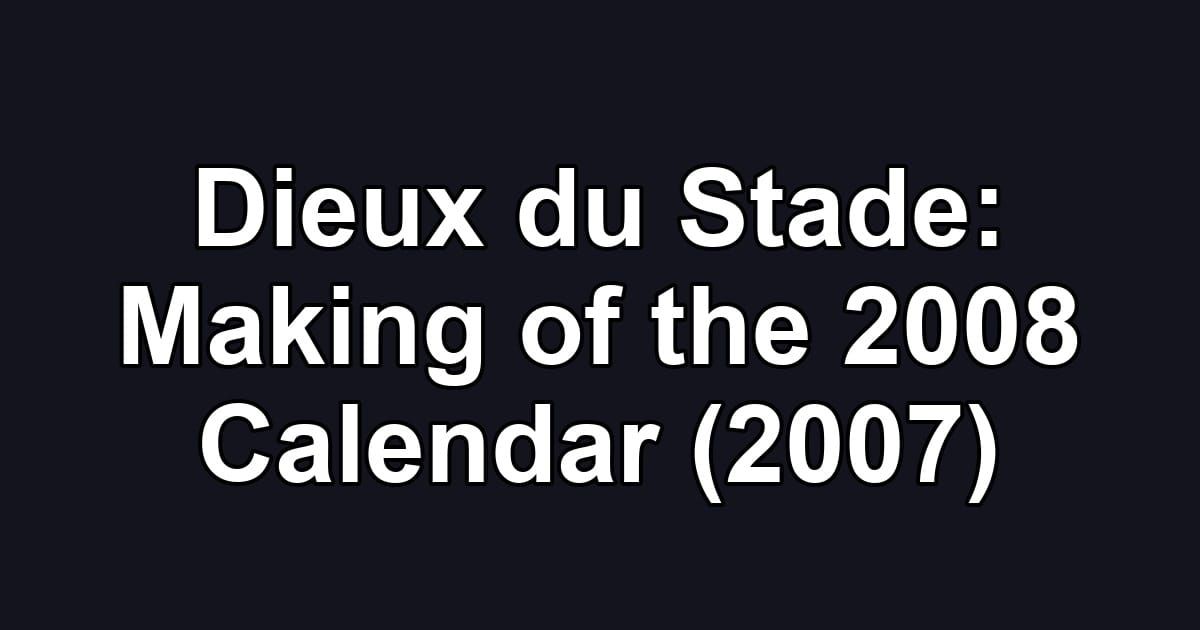 Dieux du Stade: Making of the 2008 Calendar (2007)