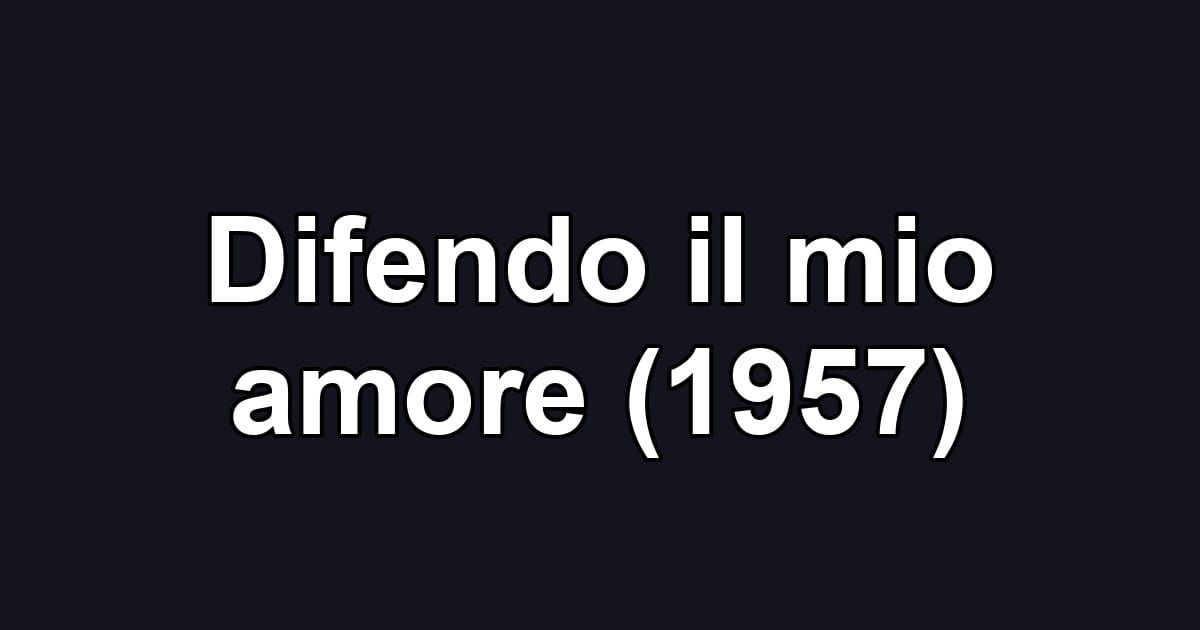 Difendo il mio amore (1957)