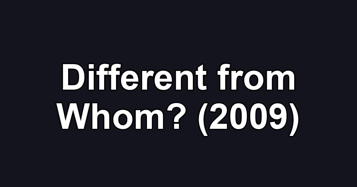 Different from Whom? (2009)