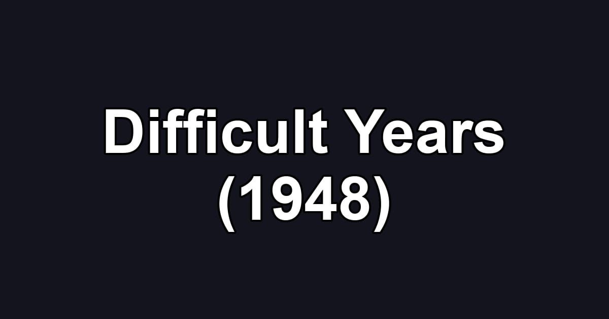 Difficult Years (1948)