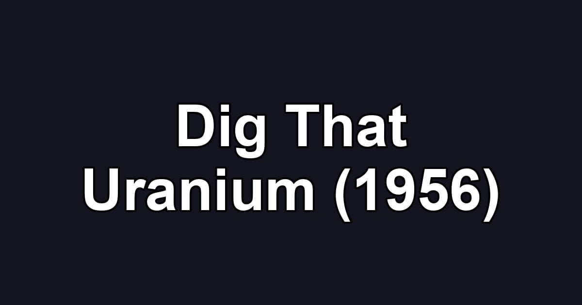 Dig That Uranium (1956)