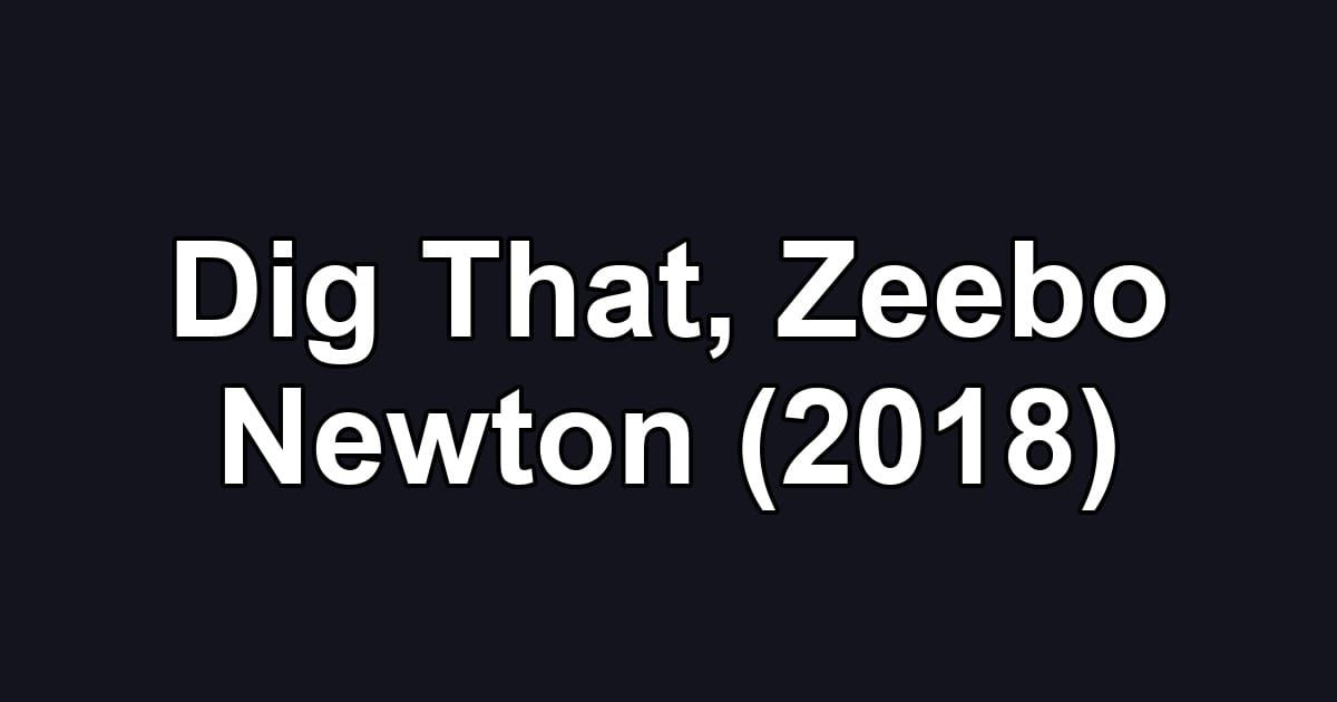 Dig That, Zeebo Newton (2018)