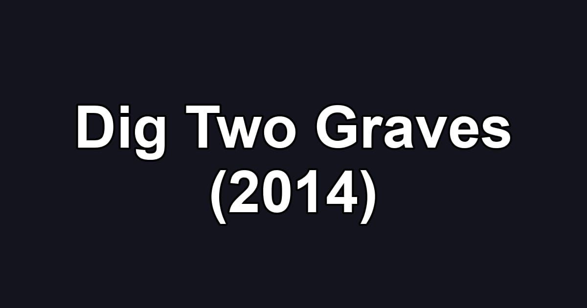 Dig Two Graves (2014)
