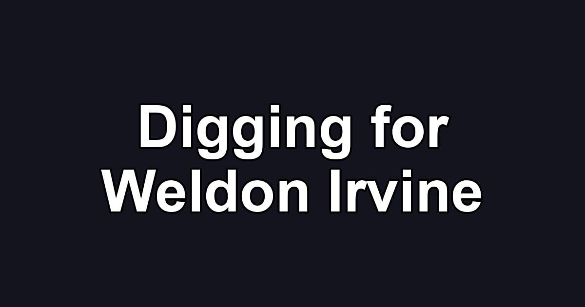 Digging for Weldon Irvine