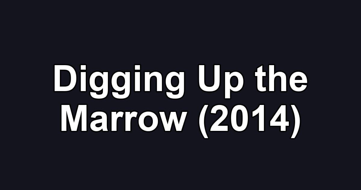 Digging Up the Marrow (2014)