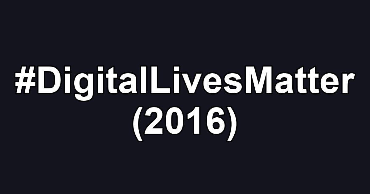 #DigitalLivesMatter (2016)